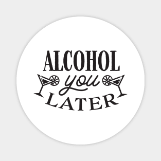 Alcohol You Later Magnet